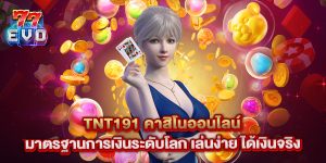 tnt191 คาสิโนออนไลน์ มาตรฐานการเงินระดับโลก เล่นง่าย ได้เงินจริง