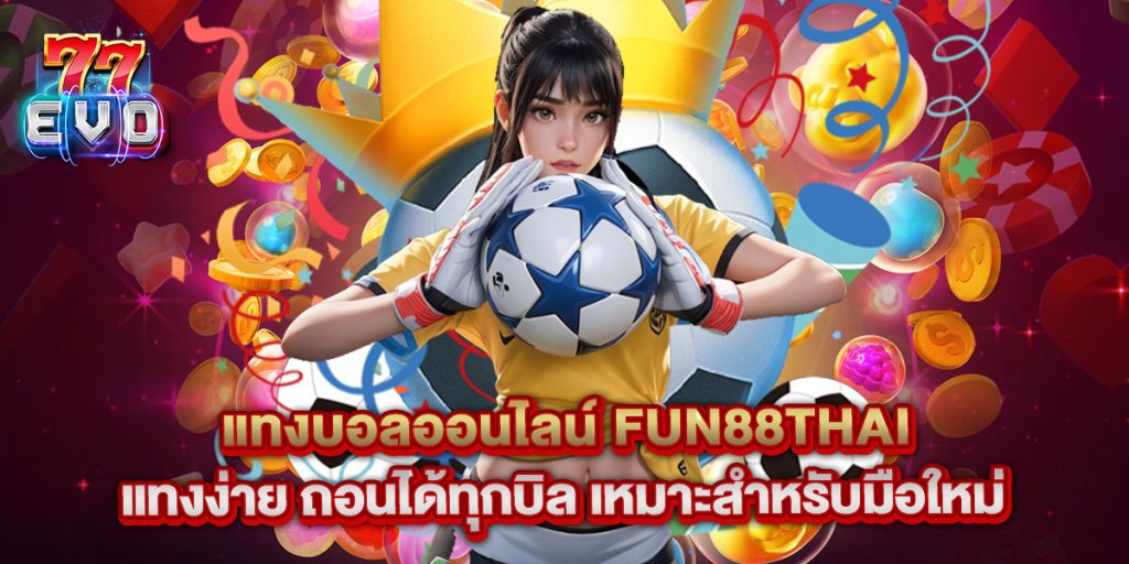 77evo: แทงบอลออนไลน์ fun88thai แทงง่าย ถอนได้ทุกบิล เหมาะสำหรับมือใหม่ 1 แทงบอลออนไลน์ fun88thai แทงง่าย ถอนได้ทุกบิล เหมาะสำหรับมือใหม่