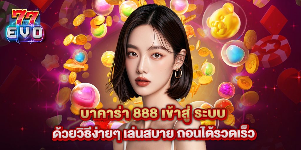 บาคาร่า 888 เข้าสู่ ระบบ ด้วยวิธีง่ายๆ เล่นสบาย ถอนได้รวดเร็ว