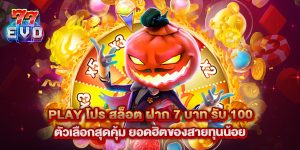 play โปร สล็อต ฝาก 7 บาท รับ 100 ตัวเลือกสุดคุ้ม ยอดฮิตของสายทุนน้อย