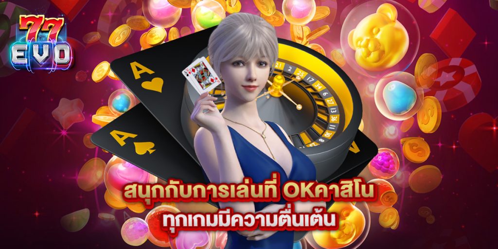 สนุกกับการเล่นที่ okคาสิโน ทุกเกมมีความตื่นเต้น